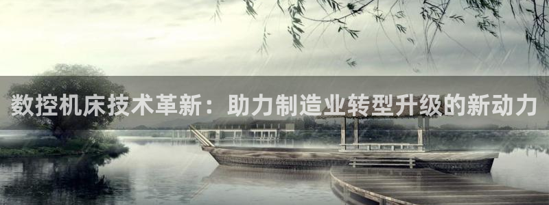 天辰国际娱乐:数控机床技术革新:助力制造业转型升级的新动力