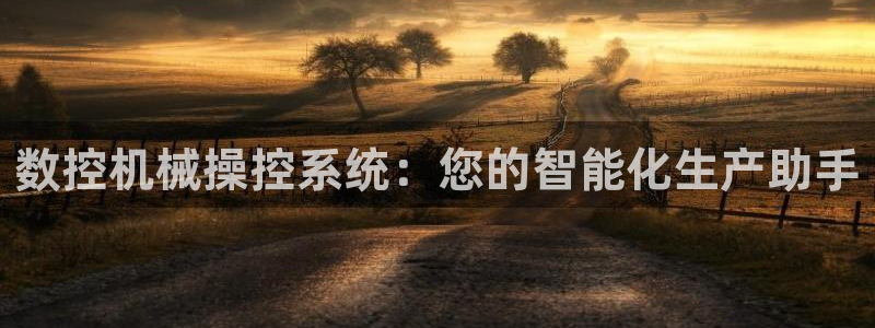 天富天辰娱乐:数控机械操控系统:您的智能化生产助手